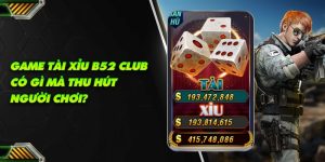 Game tài xỉu b52 club có gì mà thu hút người chơi?